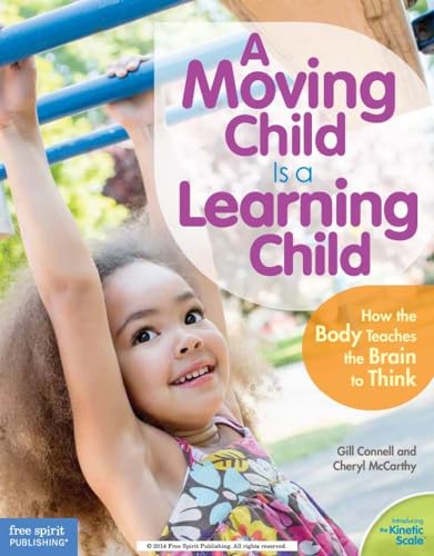 A Moving Child Is a Learning Child: How the Body Teaches the Brain to Think (Birth to Age 7) (Free Spirit Professional(r))